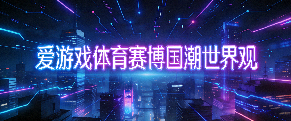 爱游戏体育赛博国潮世界观横幅 - 未来都市夜景中霓虹光效与网络数据线条交织